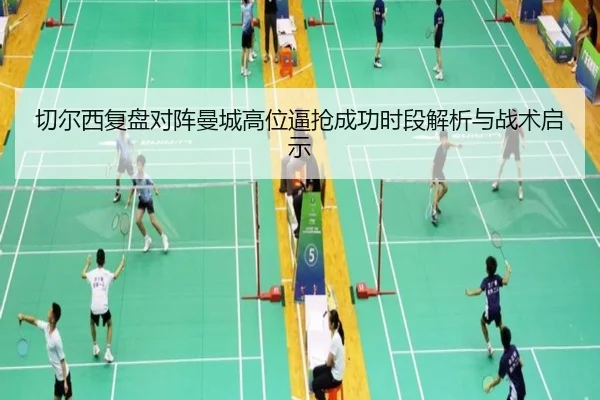 切尔西复盘对阵曼城高位逼抢成功时段解析与战术启示 | leyu
