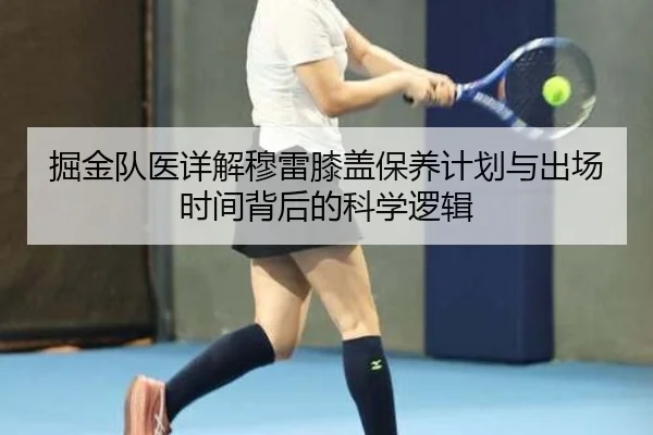 掘金队医详解穆雷膝盖保养计划与出场时间背后的科学逻辑 | leyu