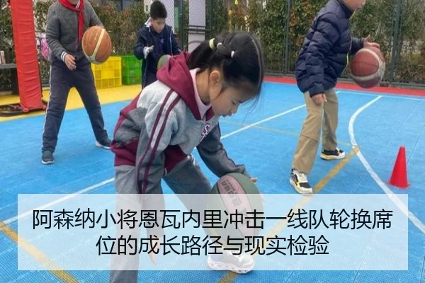 阿森纳小将恩瓦内里冲击一线队轮换席位的成长路径与现实检验 | leyu