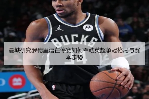 曼城研究罗德里潜在停赛如何牵动英超争冠格局与赛季走势 | leyu